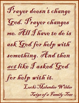 Prayer doesn't change God. Prayer changes me. All I have to do is ask God for help with something. And then ACT like I asked God for help with it. #Prayer #ActLikeIt #TwigsOfAFamilyTree